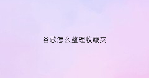 谷歌怎么整理收藏夹