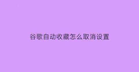 谷歌自动收藏怎么取消设置