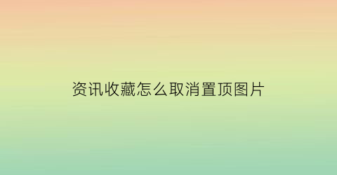 资讯收藏怎么取消置顶图片