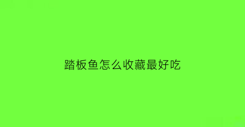 踏板鱼怎么收藏最好吃