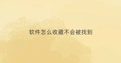 软件怎么收藏不会被找到