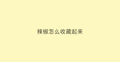 辣椒怎么收藏起来