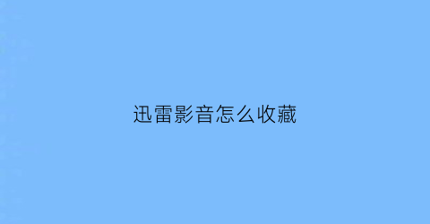 迅雷影音怎么收藏