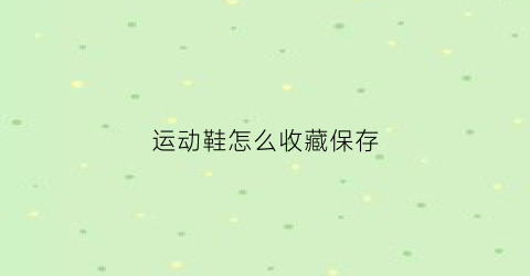 运动鞋怎么收藏保存