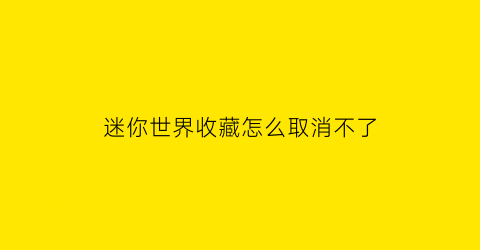 迷你世界收藏怎么取消不了