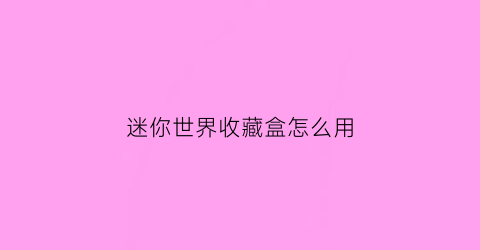 迷你世界收藏盒怎么用