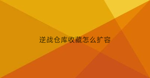 逆战仓库收藏怎么扩容