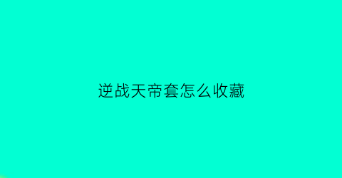 逆战天帝套怎么收藏