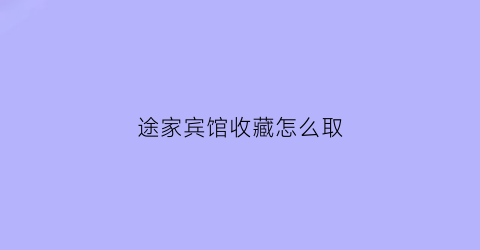 途家宾馆收藏怎么取