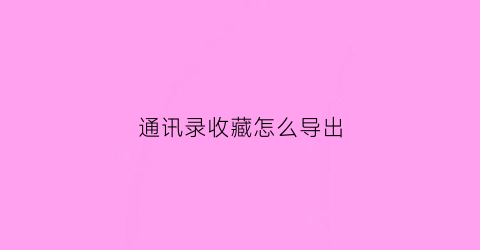 通讯录收藏怎么导出