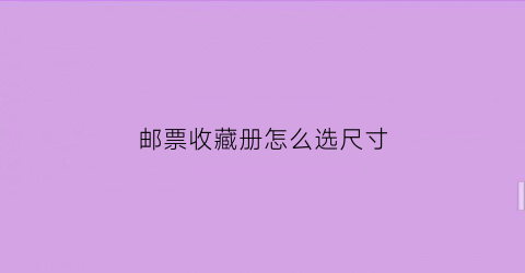 邮票收藏册怎么选尺寸