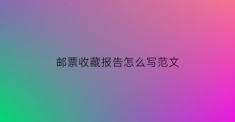 邮票收藏报告怎么写范文