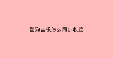 酷狗音乐怎么同步收藏