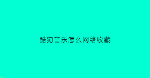 酷狗音乐怎么网络收藏