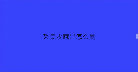 采集收藏品怎么刷