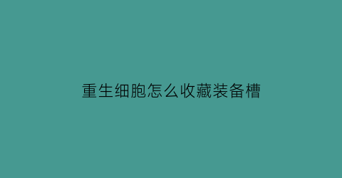 重生细胞怎么收藏装备槽