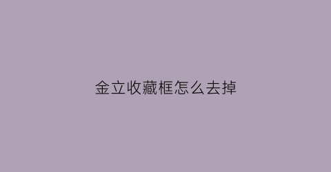 金立收藏框怎么去掉