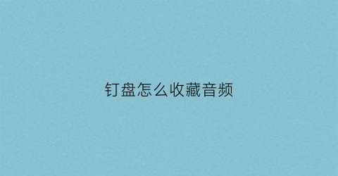 钉盘怎么收藏音频