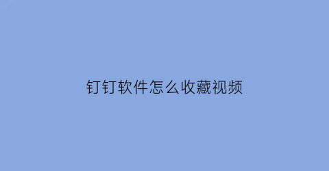 钉钉软件怎么收藏视频