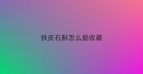 铁皮石斛怎么能收藏