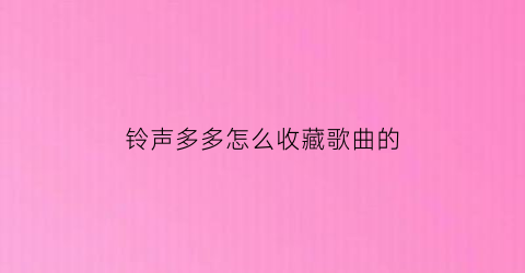 铃声多多怎么收藏歌曲的