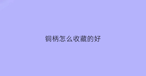 铜柄怎么收藏的好