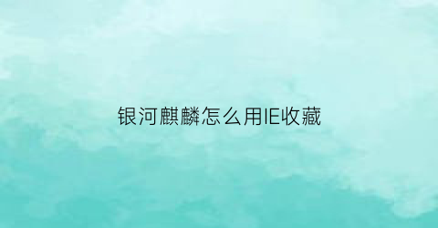 银河麒麟怎么用IE收藏