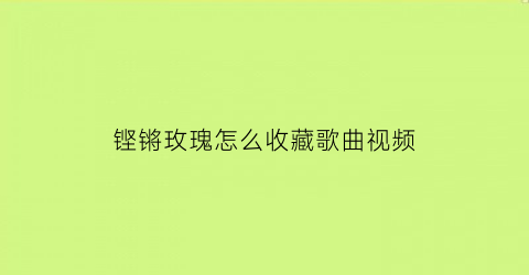 铿锵玫瑰怎么收藏歌曲视频