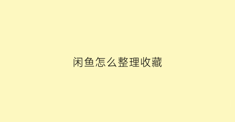 闲鱼怎么整理收藏