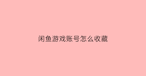 闲鱼游戏账号怎么收藏