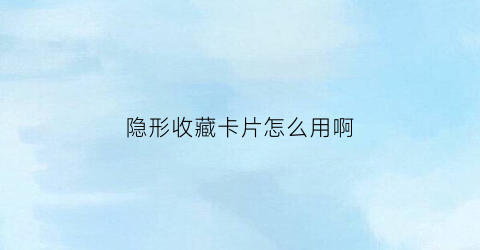 隐形收藏卡片怎么用啊