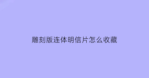 雕刻版连体明信片怎么收藏