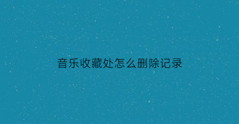 音乐收藏处怎么删除记录