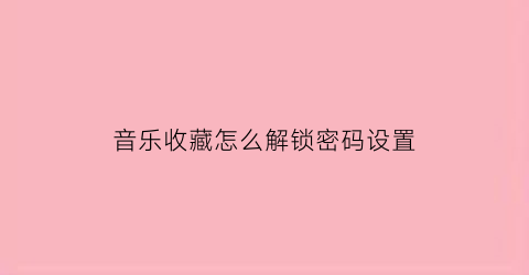 音乐收藏怎么解锁密码设置