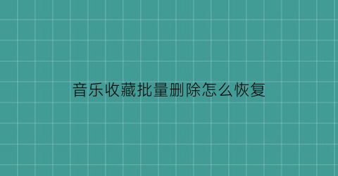 音乐收藏批量删除怎么恢复