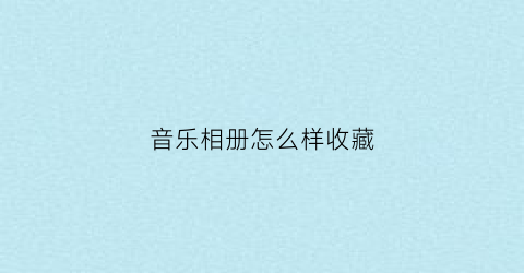 音乐相册怎么样收藏