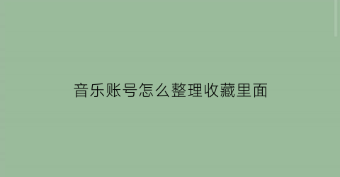 音乐账号怎么整理收藏里面