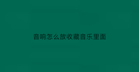 音响怎么放收藏音乐里面