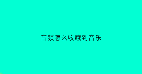 音频怎么收藏到音乐