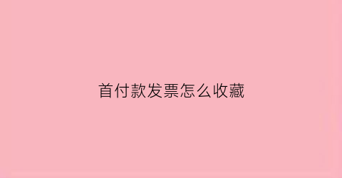 首付款发票怎么收藏