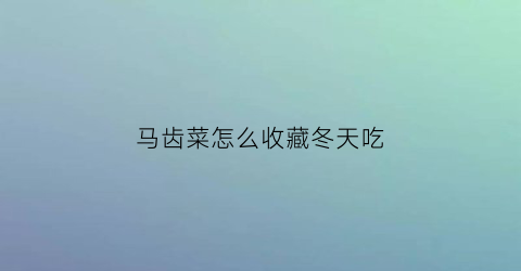 马齿菜怎么收藏冬天吃