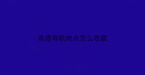 高德导航地点怎么收藏