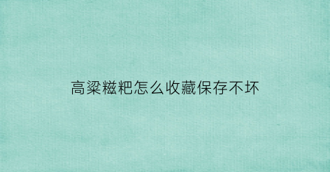 高粱糍粑怎么收藏保存不坏