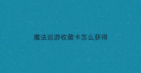 魔法巡游收藏卡怎么获得