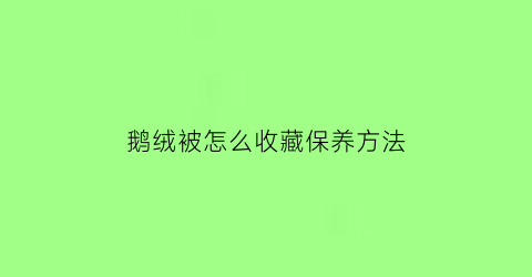 鹅绒被怎么收藏保养方法