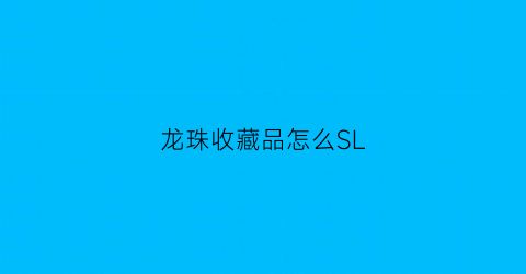 龙珠收藏品怎么SL