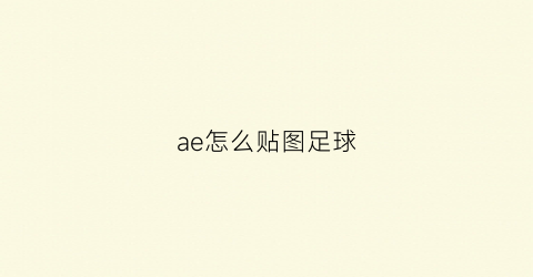 ae怎么贴图足球(ae怎么做足球)