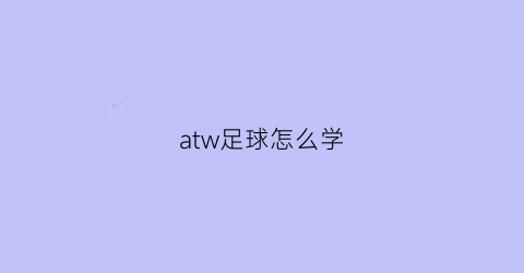 atw足球怎么学(足球atw技巧)