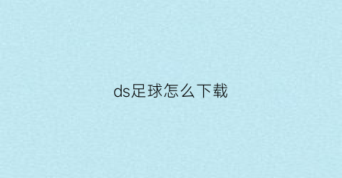 ds足球怎么下载(官方下载ds足球)