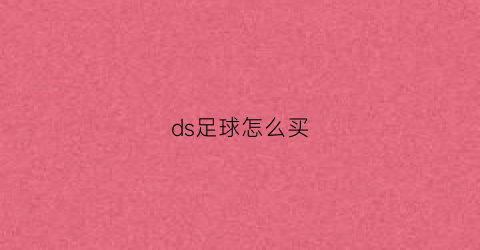 ds足球怎么买(ds足球怎么了)